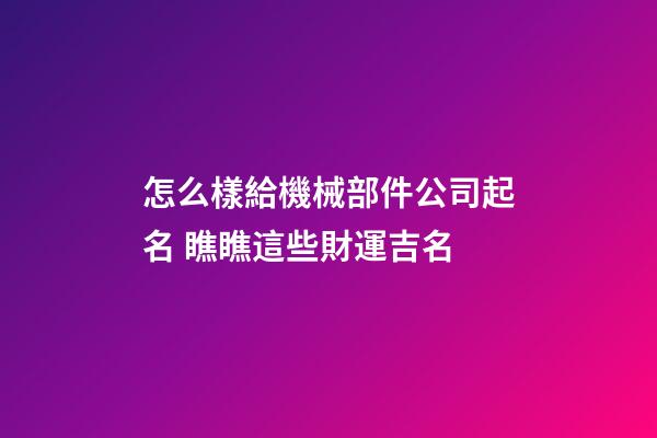 怎么樣給機械部件公司起名 瞧瞧這些財運吉名-第1張-公司起名-玄機派
